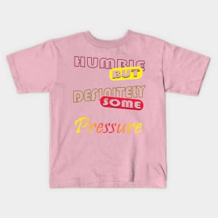 Humble But Definitely Some Pressure Kids T-Shirt